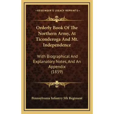 Orderly Book Of The Northern Army, At Ticonderoga And Mt. Independence: With Biographical And Explanatory Notes, And An Appendix (1859)