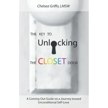 The Key to Unlocking the Closet Door: A Coming-Out Guide on a Journey Toward Unconditional Self-Love