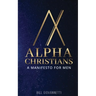 Alpha Christians: A Manifesto for Men