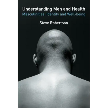 Understanding Men and Health: Masculinities, Identity and Well-Being