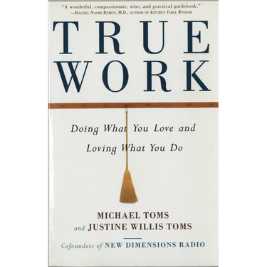 True Work: Doing What You Love and Loving What You Do