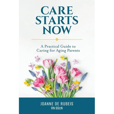 Care Starts Now: A Practical Guide to Caring for Aging Parents