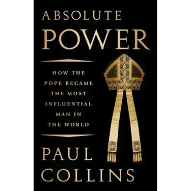 Absolute Power: How the Pope Became the Most Influential Man in the World