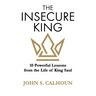 The Insecure King: 10 Powerful Lessons from the Life of King Saul