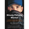 Ninety Percent Mental: An All-Star Player Turned Mental Skills Coach Reveals the Hidden Game of Baseball