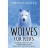 Wolves for Kids: Amazing Facts and True Stories about the Gray Wolf and Arctic Wolf