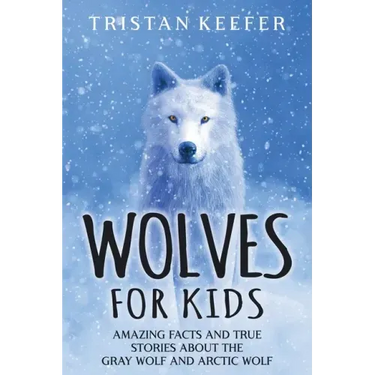 Wolves for Kids: Amazing Facts and True Stories about the Gray Wolf and Arctic Wolf
