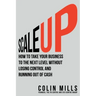 Scale Up: How to Take Your Business To the Next Level Without Losing Control and Running Out of Cash