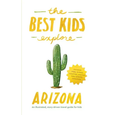 The Best Kids Explore Arizona: An illustrated, story-driven travel guide for kids