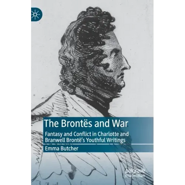 The Brontës and War: Fantasy and Conflict in Charlotte and Branwell Brontë's Youthful Writings