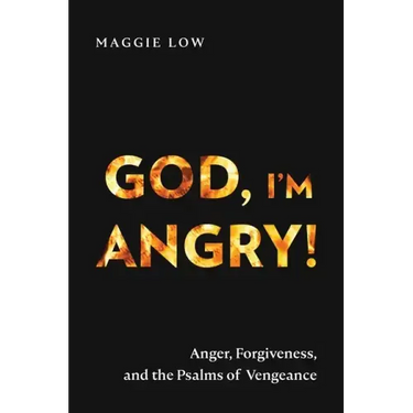 God, I'm Angry!: Anger, Forgiveness, and the Psalms of Vengeance