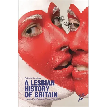 A Lesbian History of Britain: Love and Sex Between Women Since 1500