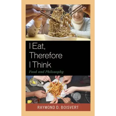 I Eat, Therefore I Think: Food and Philosophy