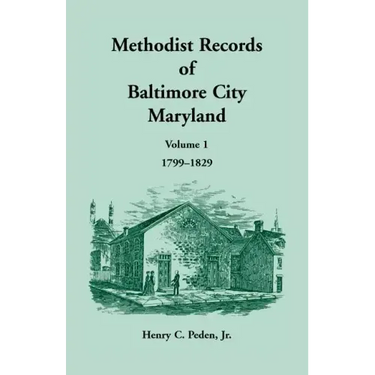 Methodist Records of Baltimore City, Maryland: Volume 1, 1799-1829