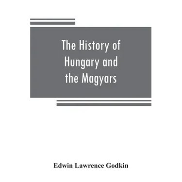 The history of Hungary and the Magyars: from the earliest period to the close of the late war