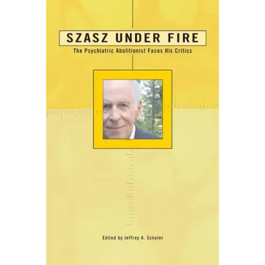 Szasz Under Fire: A Psychiatric Abolitionist Faces His Critics