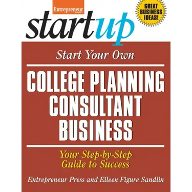 Start Your Own College Planning Consultant Business: Your Step-By-Step Guide to Success