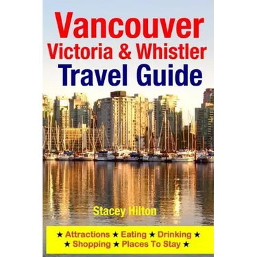 Vancouver, Victoria & Whistler Travel Guide: canada, british columbia, california, washington, seattle
