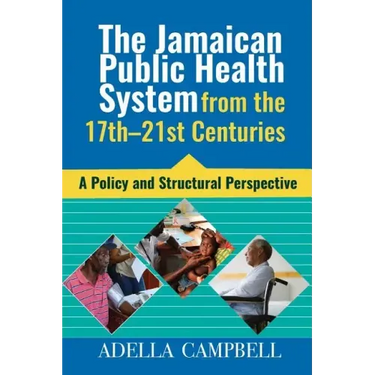 The Jamaican Public Health System from the 17th-21st Centuries: A Policy and Structural Perspective
