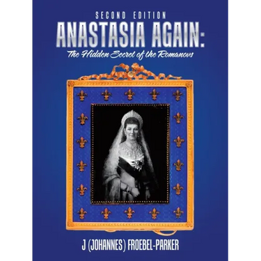 Anastasia Again: the Hidden Secret of the Romanovs: Second Edition