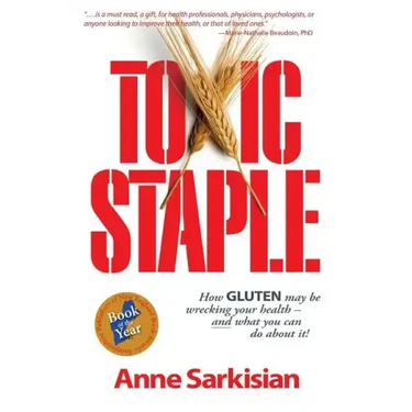 Toxic Staple, How Gluten May Be Wrecking Your Health - And What You Can Do about It!
