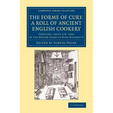 The Forme of Cury, a Roll of Ancient English Cookery