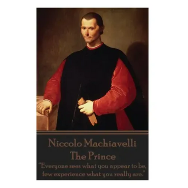 Niccolo Machiavelli - The Prince: "Everyone sees what you appear to be, few experience what you really are."