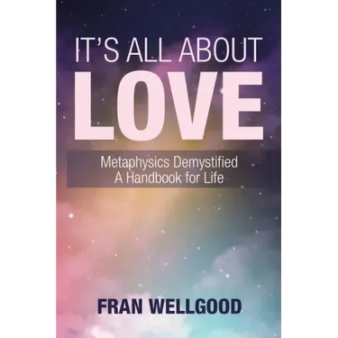 It's All About Love: Metaphysics Demystified a Handbook for Life