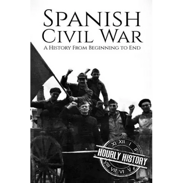 Spanish Civil War: A History From Beginning to End