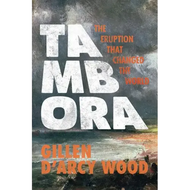 Tambora: The Eruption That Changed the World