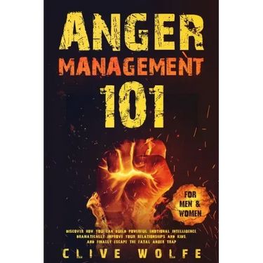 Anger Management 101: Discover How You Can Build Powerful Emotional Intelligence, Dramatically Improve Your Relationships and Kids, and Fina