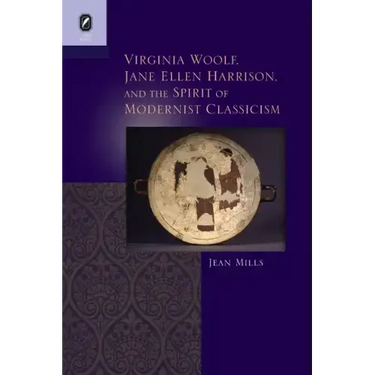 Virginia Woolf, Jane Ellen Harrison, and the Spirit of Modernist Classicism