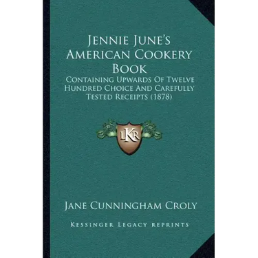 Jennie June's American Cookery Book: Containing Upwards of Twelve Hundred Choice and Carefully Tested Receipts (1878)