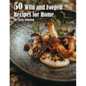 50 Wild and Forged Recipes for Home
