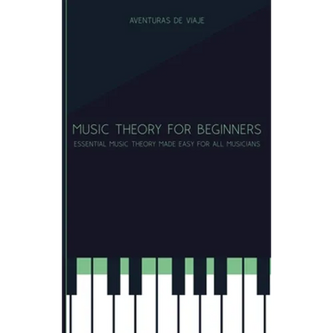 Music Theory for Beginners: Essential Music Theory Made Easy for All Musicians