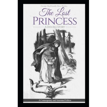 The Lost Princess: A Double Story or The Wise Woman: A Parable: A Contemporary and Annotated Edition