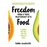 Freedom From A Toxic Relationship With Food: A Journey That Will Give You Your Life Back