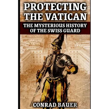 Protecting the Vatican: The Mysterious History of the Swiss Guard
