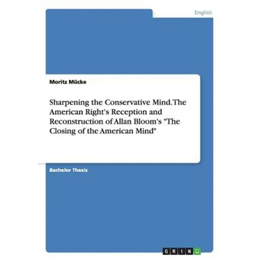 Sharpening the Conservative Mind. The American Right's Reception and Reconstruction of Allan Bloom's "The Closing of the American Mind"