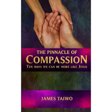 The Pinnacle of Compassion: Ten Ways We Can Be More Like Jesus