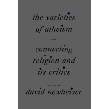 The Varieties of Atheism: Connecting Religion and Its Critics