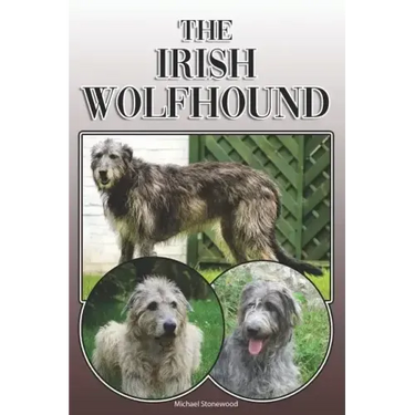 The Irish Wolfhound: A Complete and Comprehensive Owners Guide To: Buying, Owning, Health, Grooming, Training, Obedience, Understanding and