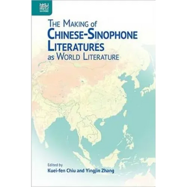The Making of Chinese-Sinophone Literatures as World Literature