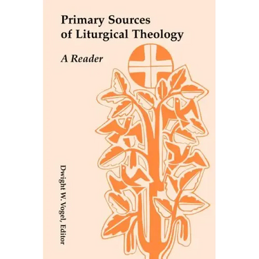 Primary Sources of Liturgical Theology: A Reader