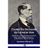 Charles Dickens As I Knew Him: The Story of the Reading Tours in Great Britain and America - A Biography of the Author