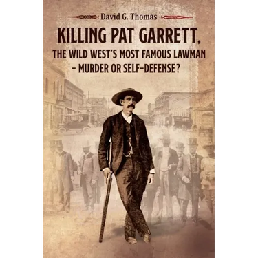 Killing Pat Garrett, The Wild West's Most Famous Lawman - Murder or Self-Defense?