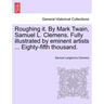 Roughing it. By Mark Twain, Samuel L. Clemens. Fully illustrated by eminent artists ... Eighty-fifth thousand.