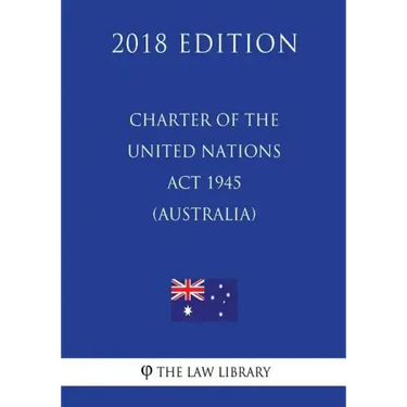 Charter of the United Nations Act 1945 (Australia) (2018 Edition)