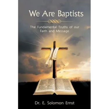 We Are Baptists: The Fundamental Truths of Our Faith and Message