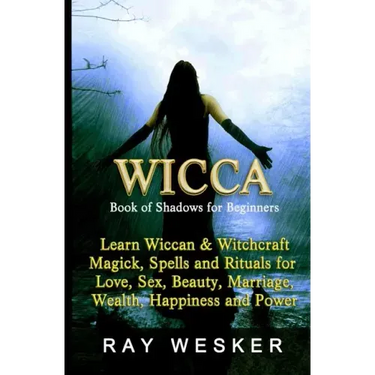 Wicca: Book of Shadows for Beginners: Learn Wiccan Magick, Spells and Rituals for Love, Sex, Beauty, Marriage, Wealth, Happiness and Power